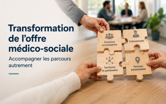 Transformation de l’offre médico-sociale : accompagner les parcours autrement